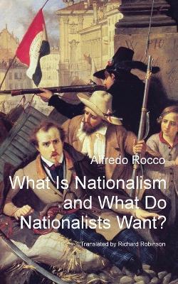 What Is Nationalism and What Do Nationalists Want? - Alfredo Rocco - cover
