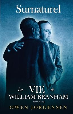 Livre Cinq - Surnaturelle: La Vie De William Branham: L\'Enseignant Et Son Rejet (1955 - 1960) - Owen Jorgensen - cover