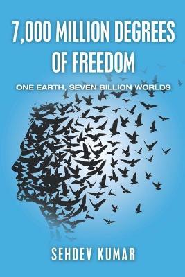 7,000 Million Degrees of Freedom: One Earth, Seven Billion Worlds - Sehdev Kumar - cover