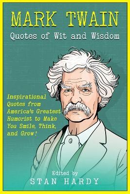 Mark Twain Quotes of Wit and Wisdom: Inspirational Quotes from America's Greatest Humorist to Make You Smile, Think, and Grow! - cover