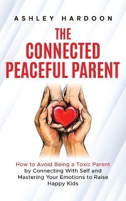 The Connected Peaceful Parent - Ashley Hardoon - cover