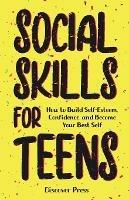Social Skills for Teens: How to Build Self-Esteem, Confidence, and Become Your Best Self - Discover Press - cover