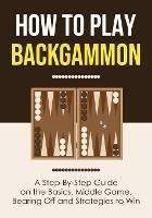 How to Play Backgammon: A Step-By-Step Guide on the Basics, Middle Game, Bearing Off and Strategies to Win - Discover Press - cover