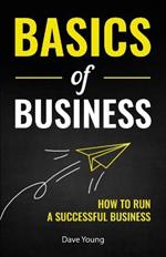 Basics of Business: How to Run a Successful Business