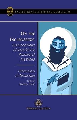 On the Incarnation: The Good News of Jesus for the Renewal of the World - Athanasius of Alexandria,Jeremy Treat - cover