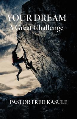 Your Dream A Great Challenge - Pastor Fred Kasule - cover