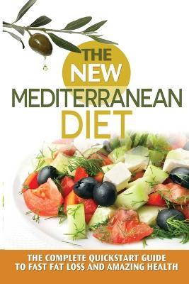 The New Mediterranean Diet: The Complete Quickstart Guide To Fast Fat Loss And Amazing Health - James A Pierce - cover
