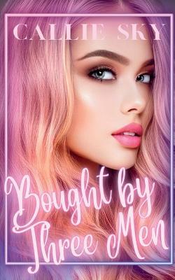 Bought By Three Men - Callie Sky - cover