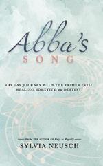 Abba's Song: A 49 Day Journey with the Father into Healing, Identity, and Destiny