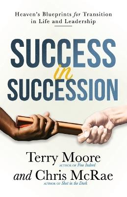 Success in Succession: Heaven's Blueprints for Transition in Life and Leadership - Terry Moore,Chris McRae - cover