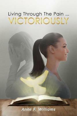 Living Through The Pain . . . VICTORIOUSLY - Anne Williams - cover