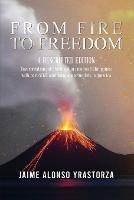 From Fire to Freedom: A Rescripted Edition: Reverberations of childhood in colonized Philippines with opportune post-WWII adulthood in America - Jaime Alonso Yrastorza - cover