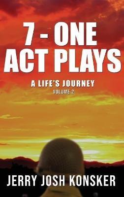7 - One Act Plays: A Life's Journey Volume 2 - Jerry Josh Konsker - cover