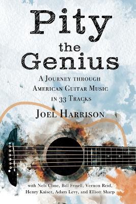 Pity the Genius: A Journey through American Guitar Music in 33 Tracks - Joel Harrison - cover