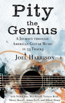 Pity the Genius: A Journey through American Guitar Music in 33 Tracks - Joel Harrison - cover