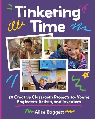 Tinkering Time: 30 Creative Classroom Projects for Young Engineers, Artists, and Inventors - Alice Baggett - cover