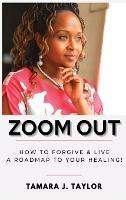 Zoom Out: How to Forgive and Live, A Roadmap to Your Healing - Tamara Taylor - cover