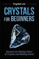 Crystals for Beginners: Discover the Healing Power of Crystals and Healing Stones