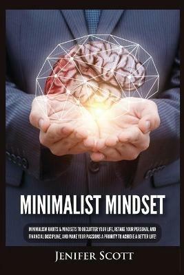 Minimalist Mindset: Minimalism Habits & Mindsets to Declutter Your Life, Retake Your Personal and Financial Discipline, and Make Your Passions A Priority to Achieve A Better Life! - Jenifer Scott - cover