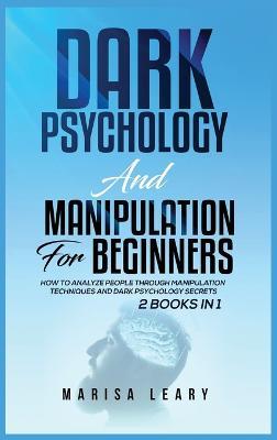 Dark Psychology & Manipulation for Beginners: 2 Books in 1: How to Analyze People Through Manipulation Techniques and Dark Psychology Secrets - Marisa Leary - cover