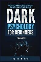 Dark Psychology for Beginners: 2 Books in 1: How to Analyze and Read People Using Persuasion, Mind Control and Manipulation Techniques