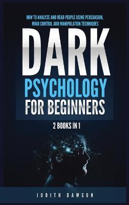 Dark Psychology for Beginners: 2 Books in 1: How to Analyze and Read People Using Persuasion, Mind Control and Manipulation Techniques - Judith Dawson - cover