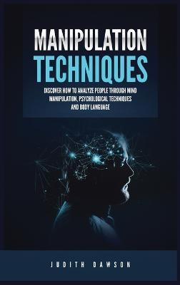 Manipulation Techniques: Discover How to Analyze People Through Mind Manipulation, Psychological Techniques and Body Language - Judith Dawson - cover