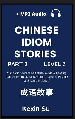 Chinese Idiom Stories (Part 2): Mandarin Chinese Self-study Guide & Reading Practice Textbook for Beginners (Level 3, Pinyin & MP3 Audio Included) - Kexin Su - cover