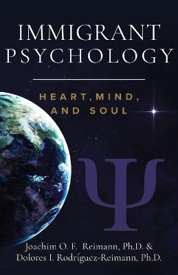 Immigrant Psychology: Heart, Mind, and Soul - Joachim O F Reimann,Dolores I Rodriguez-Reimann - cover