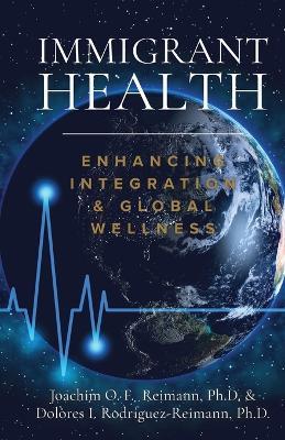 Immigrant Health: Enhancing Integration & Global Wellness - Joachim O F Reimann,Dolores I Rodr?guez-Reimann - cover