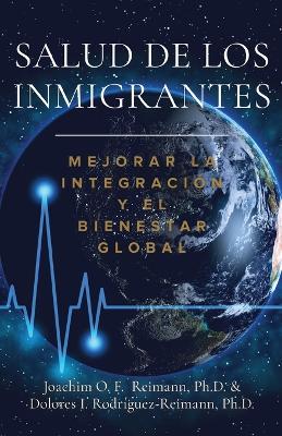 Salud de los Inmigrantes: Mejorar la Integraci?n y el Bienestar Global - Joachim O F Reimann,Dolores I Rodr?guez-Reimann - cover