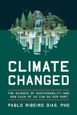 Climate Changed: The Science of Sustainability and How Each of Us Can Do Our Part - Pablo Ribeiro Dias - cover