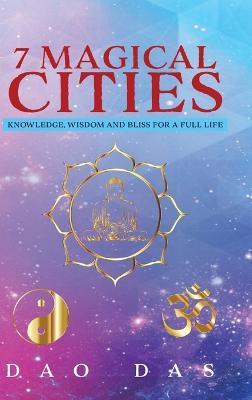 7 Magical Cities: Knowledge, Wisdom and Bliss for a Full Life - Dao Das - cover