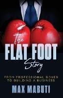 The Flat Foot Story: From Professional Boxer to Building a Business - Max Mabuti - cover