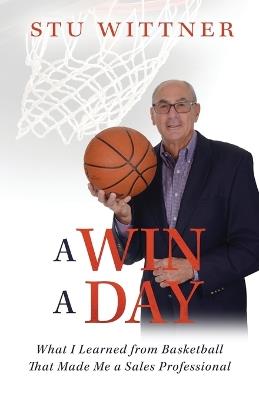 A Win a Day: What I Learned from Basketball That Made Me a Sales Professional - Stu Wittner - cover