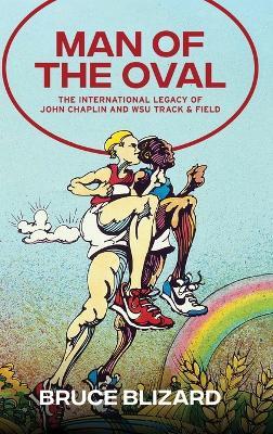 Man of the Oval: The International Legacy of John Chaplin and WSU Track & Field - Bruce Blizard - cover