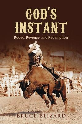 God's Instant: Rodeo, Revenge, and Redemption - Bruce Blizard - cover