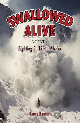 Swallowed Alive, Volume 1: Fighting for Life in Alaska - Larry Kaniut - cover