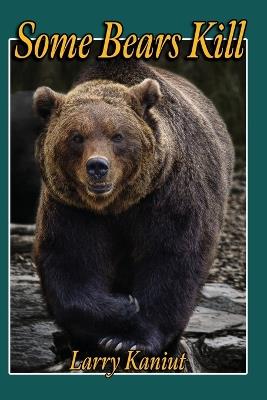 Some Bears Kill: True Life Tails of Terror - Larry Kaniut - cover