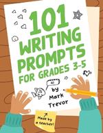 101 Writing Prompts for Grades 3-5: Daily Writing and Drawing Prompts for Stories, Journal Entries, Essays, and Writing Assignments