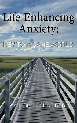 Life Enhancing Anxiety: Key to a Sane World - Kirk Schneider - cover