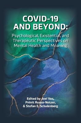 COVID-19 and Beyond: Psychological, Existential, and Therapeutic Perspectives on Mental Health and Meaning - cover