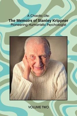 A Chaotic Life (Volume 2): The Memoirs of Stanley Krippner, Pioneering Humanistic Psychologist - Stanley Krippner - cover