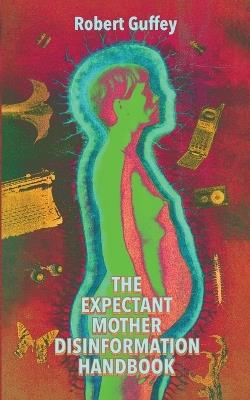 The Expectant Mother's Disinformation Handbook - Robert Guffey - cover