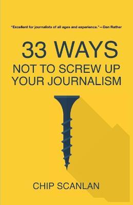 33 Ways Not To Screw Up Your Journalism - Chip Scanlan - cover