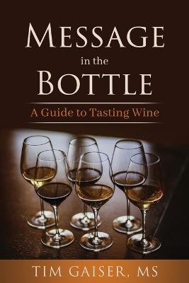 Message in the Bottle: A Guide to Tasting Wine - Tim Gaiser - cover
