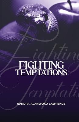 Fighting Temptations: A Personal Study Guide to True Freedom From Addictions and Character Flaws - Sandra Alanwoko - cover