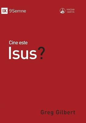 Cine este Isus? (Who Is Jesus?) (Romanian) - Greg Gilbert - cover