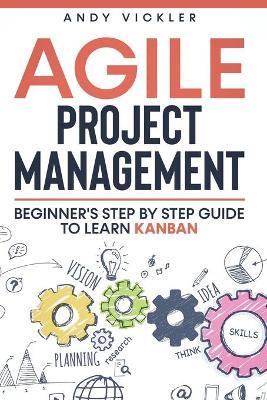 Agile Project Management: Beginner's step by step guide to Learn Kanban - Andy Vickler - cover