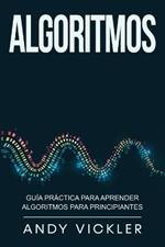 Algoritmos: Guia practica para aprender algoritmos para principiantes
